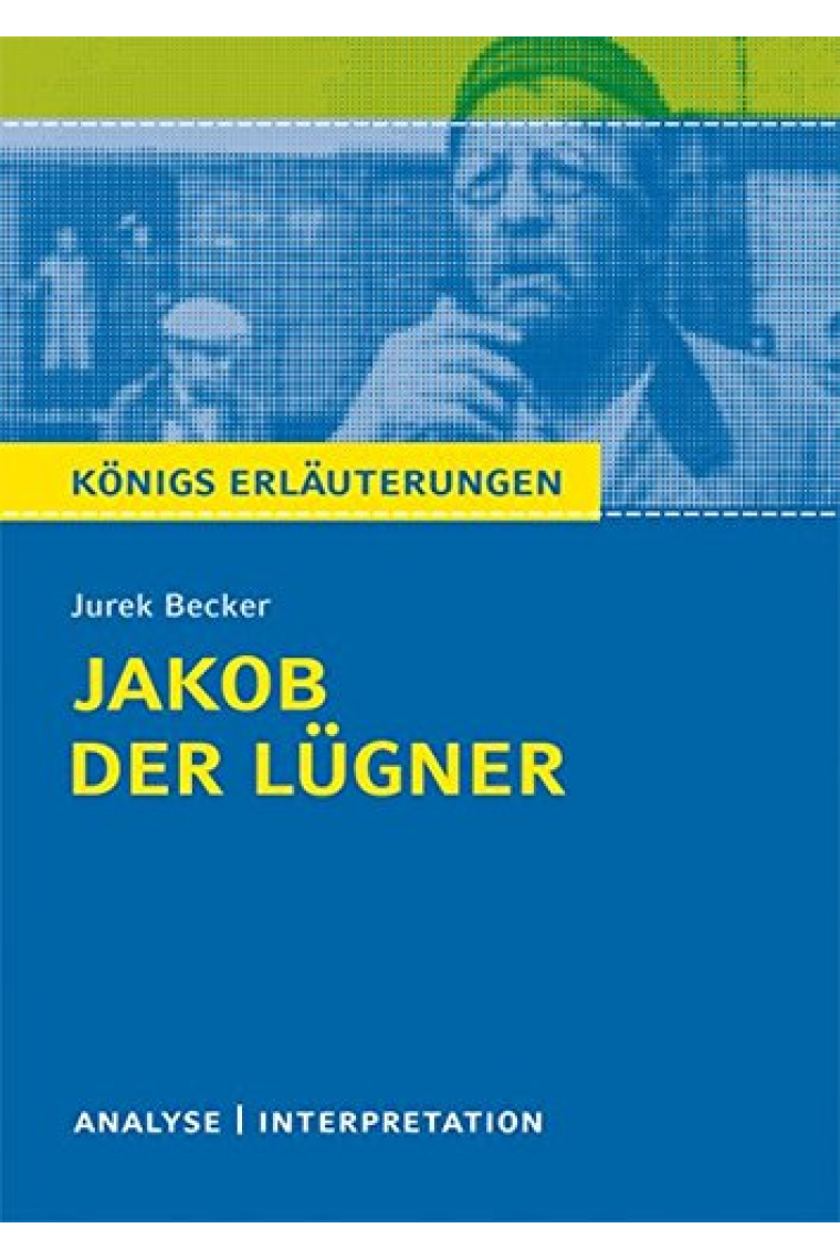 Jakob der Lügner von Jurek Becker. Textanalyse und Interpretation: Alle erforderlichen Infos für Abitur, Matura, Klausur und Referat plus Abituraufgaben mit Lösungen