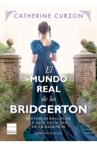 El mundo real de los Bridgerton. Historias reales de la alta sociedad de la Regencia