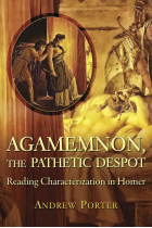 Agamemnon, the Pathetic Despot: Reading Characterization in Homer (Hellenic Studies Series)