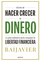 El arte de hacer crecer tu dinero. La guía definitiva para conseguir la libertad financiera