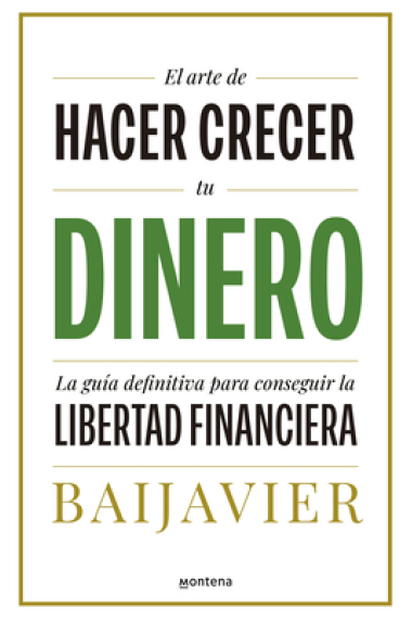 El arte de hacer crecer tu dinero. La guía definitiva para conseguir la libertad financiera