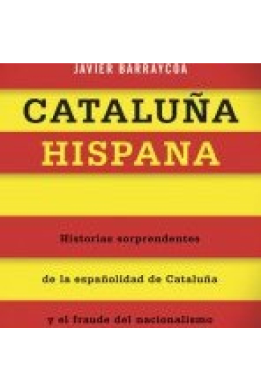 Cataluña hispana. Historias sorprendentes sobre la españolidad de Cataluña