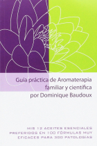 Guía práctica de Aromaterapia familiar y científica. Mis 12 aceites esenciales preferidos en 100 fórmulas muy eficaces para 300 patologías