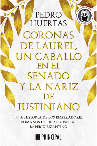 Coronas de laurel, un caballo en el Senado y la nariz de Justiniano. Una historia de los emperadores romanos desde Augusto al Imperio bizantino