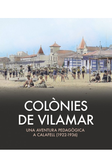 Colònies Vilamar. Una aventura pedagògica a Calafell (1922-1936)