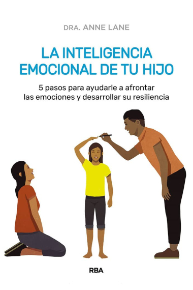 La inteligencia emocional de tu hijo. 5 pasos para ayudarle a afrontar las emociones y desarrollar su resiliencia