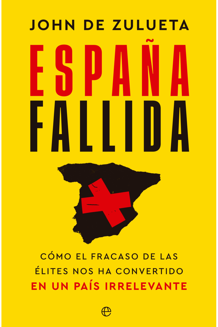 España fallida. Cómo el fracaso de las élites nos ha convertido en un país irrelevante