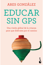 Educar sin GPS. Una visión global de la crianza para que disfrutes por el camino