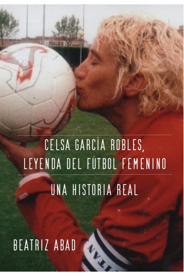 CELSA GARCÍA ROBLES, LEYENDA DEL FÚTBOL FEMENINO. UNA HISTOR