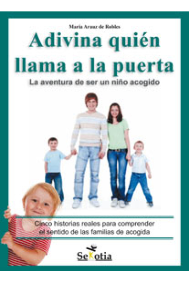 Adivina quién llama a la puerta : La aventura de ser un niño acogido -Cinco historias reales para comprender el sentimiento de las familias de acogida-