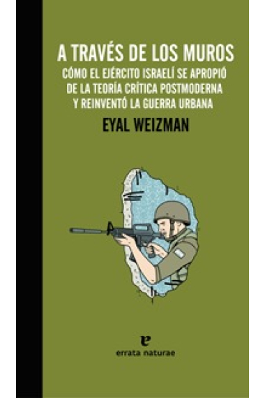 A través de los muros. Cómo el ejército israelí se apropió de la teoría crítica postmoderna y reinventó la guerra urbana