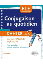 Conjugaison au quotidien : Cahier A1 - A2 pour bien conjuguer en français - Tous les verbes les plus utiles au quotidien (Français Langue Etrangère)