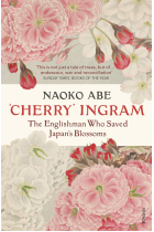 'Cherry' Ingram: The Englishman Who Saved Japans Blossoms