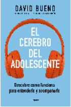 El cerebro del adolescente. Descubre cómo funciona para entenderlos y acompañarlos