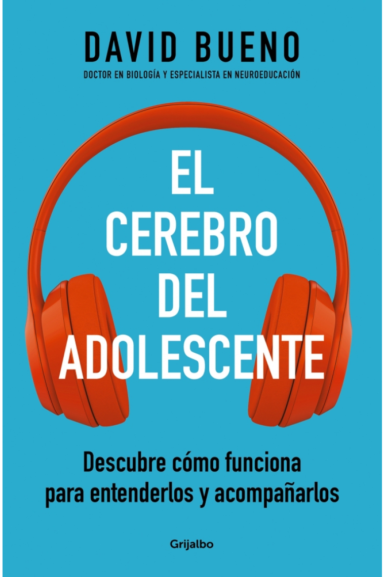 El cerebro del adolescente. Descubre cómo funciona para entenderlos y acompañarlos