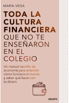 Toda la cultura financiera que no te enseñaron en el colegio. Un manual sencillo de economía para entender cómo funciona el mundo y saber qué hacer con tu dinero