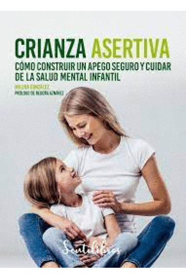 Crianza asertiva. Cómo construir un apego seguro y cuidar de la salud mental infantil