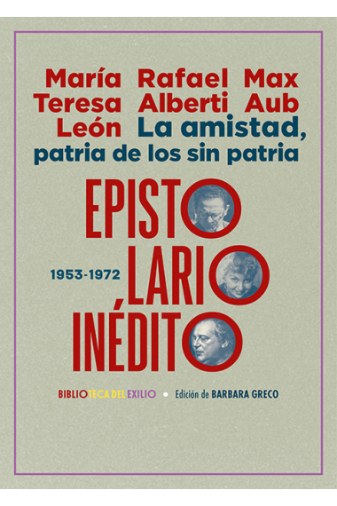 La amistad, patria de los sin patria: Epistolario inédito (1953-1972)