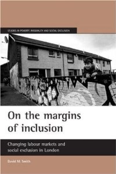 On the Margins of Inclusion: Changing Labour Markets and Social Exclusion in London