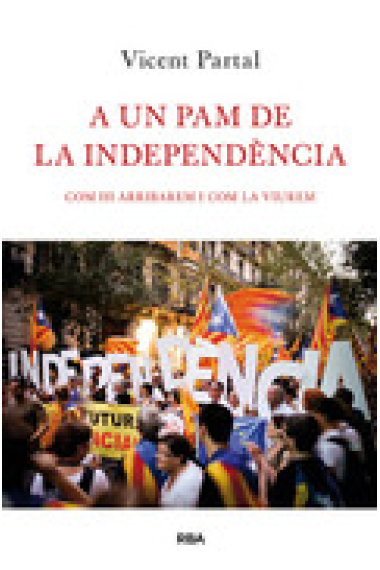 A un pam de la independència. Com hi arribarem i com la viurem