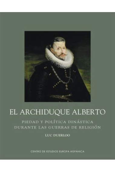 El archiduque Alberto. Piedad y política dinástica durante las guerras de religión