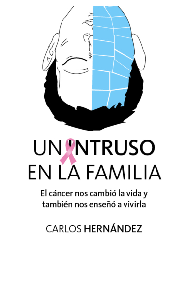 Un intruso en la familia.El cáncer nos cambió la vida y también nos enseñó a vivirla.