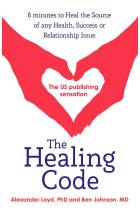 The Healing Code : 6 minutes to heal the source of your health, success or relationship issue