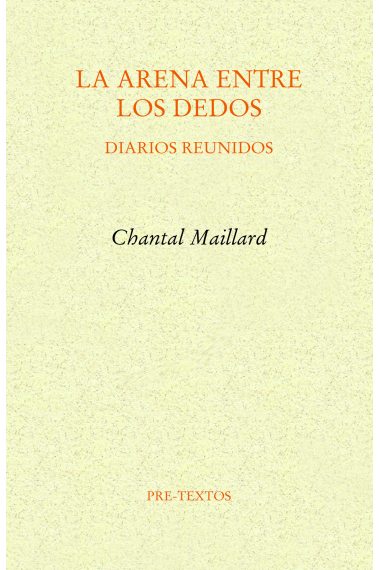 La arena entre los dedos (Diarios reunidos): Filosofía en los días críticos / Diarios indios / Husos / Bélgica / La escritura como método