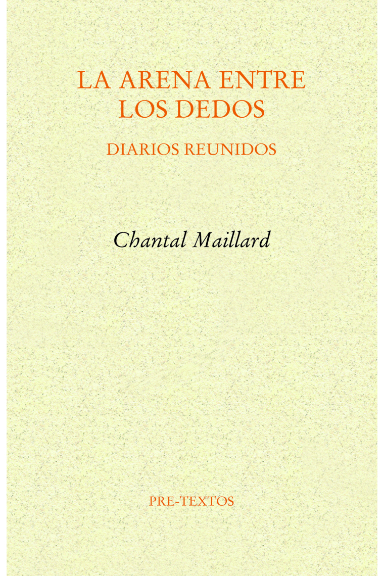 La arena entre los dedos (Diarios reunidos): Filosofía en los días críticos / Diarios indios / Husos / Bélgica / La escritura como método