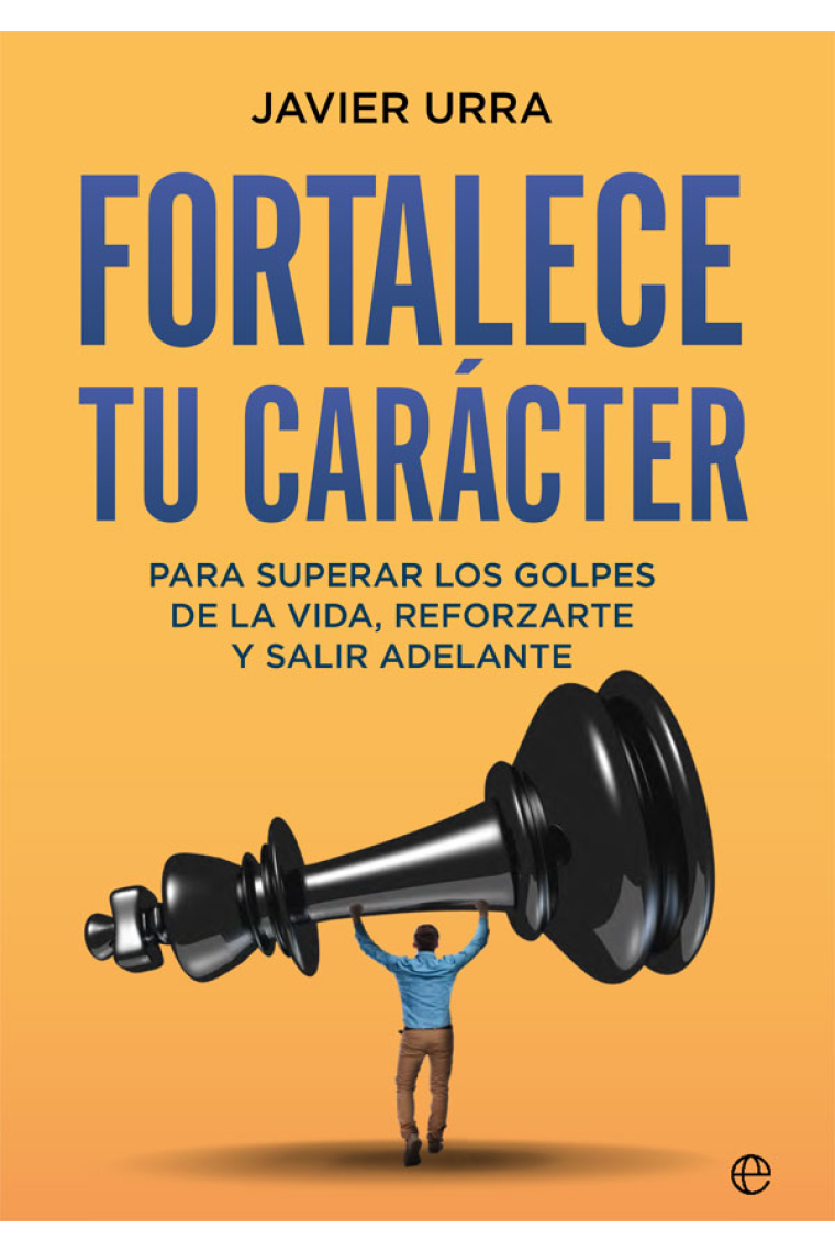 Fortalece tu carácter. Para superar los golpes de la vida, reforzarte y salir adelante