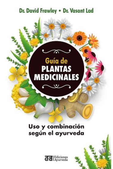 Guía de las plantas medicinales. Uso y combinación según el ayurveda