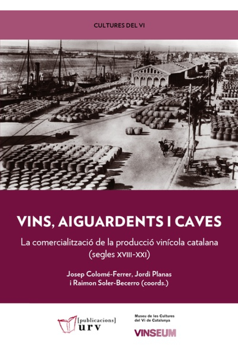 Vins, aiguardents i caves. La comercialització de la producció vinícola catalana (segles XVII-XXI)