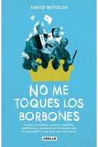 No me toques los Borbones. Locuras, escándalos, torpezas, batallitas, maldiciones y mamoneos de la dinastía más incombustible y longeva de nuestra historia