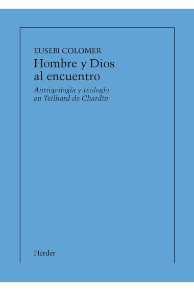 Hombre y Dios al encuentro: antropología y teología en Teilhard de Cahrdin