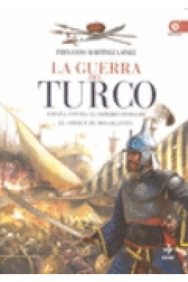 La guerra del turco. España contra el imperio otomano. El choque de dos gigantes