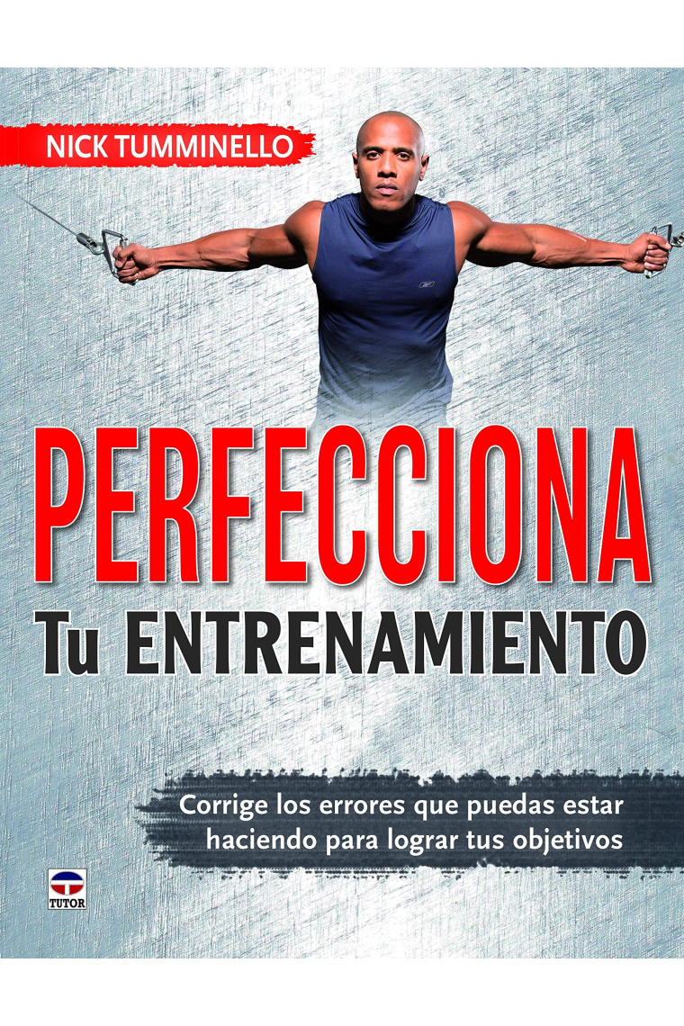 Perfecciona tu entrenamiento. Corrige los errores que puedes estar haciendo para lograr tus objetivos