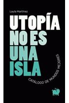 Utopía no es una isla. Catálogo de mundos mejores