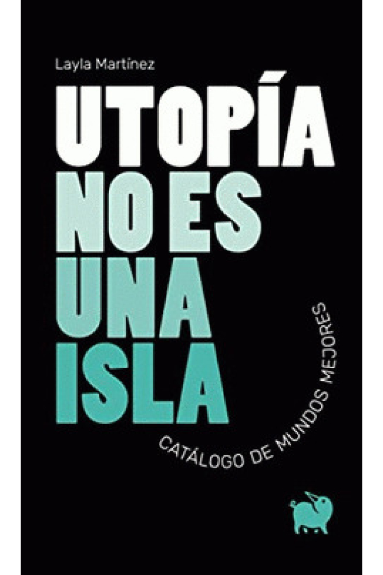 Utopía no es una isla. Catálogo de mundos mejores