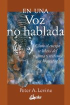 En una voz no hablada: Cómo el cuerpo se libera del trauma y restaura su bienestar (Psicoemoción)