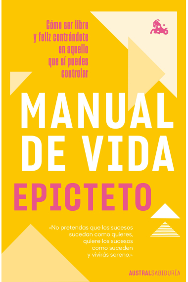 Manual de vida: cómo ser libre y feliz centrándote en aquello que sí puedes controlar