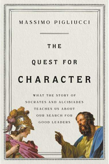 The Quest for Character: What the Story of Socrates and Alcibiades Teaches Us About Our Search for Good Leaders