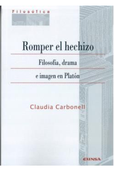 Romper el hechizo: filosofía, drama e imagen en Platón