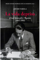 La vida deprisa: César González Ruano, 1903-1965 (Premio Antonio Domínguez Ortiz de Biografías 2023)