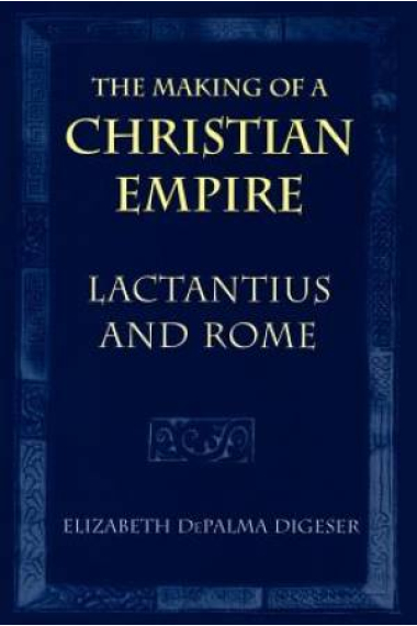 The making of a christian empire: Lactantius and Rome