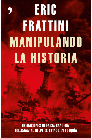 Manipulando la Historia. Operaciones de falsa bandera: del Maine al golpe de estado en Turquía