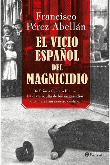 El vicio español del magnicidio. De Prim a Carrero Blanco. La clave oculta de los magnicidios que marcaron nuestro destino