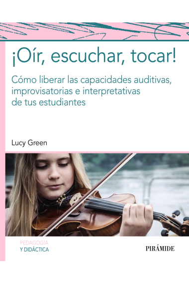 ¡Oír, escuchar, tocar!. Cómo liberar las capacidades auditivas, improvisatorias e interpretativas de tus estudiantes