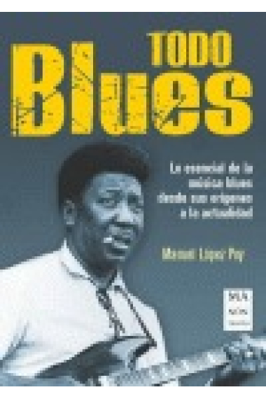 Todo Blues. Lo esencial de la música blues desde sus orígenes a la actualidad