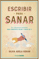 Escribir para sanar. Con 135 ejercicios inspiradores para conocerte mejor y creer en ti