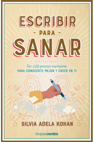 Escribir para sanar. Con 135 ejercicios inspiradores para conocerte mejor y creer en ti